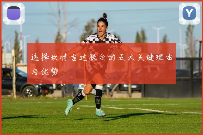 选择坎特吉达联合的五大关键理由与优势