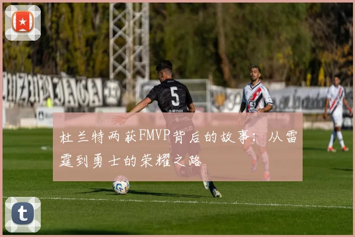 杜兰特两获FMVP背后的故事：从雷霆到勇士的荣耀之路