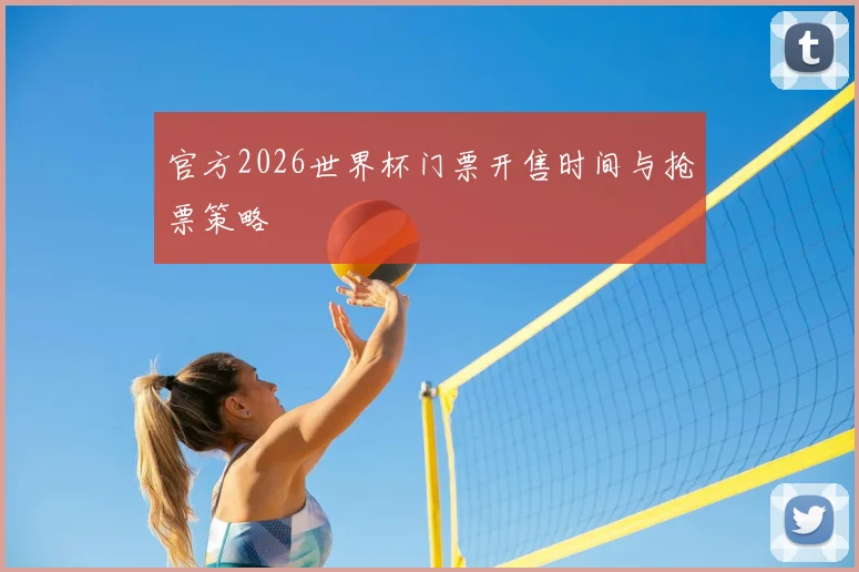 官方2026世界杯门票开售时间与抢票策略