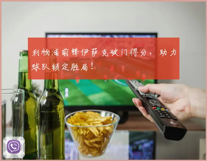 利物浦前锋伊萨克破门得分，助力球队锁定胜局！