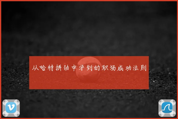 从哈特拼劲中学到的职场成功法则